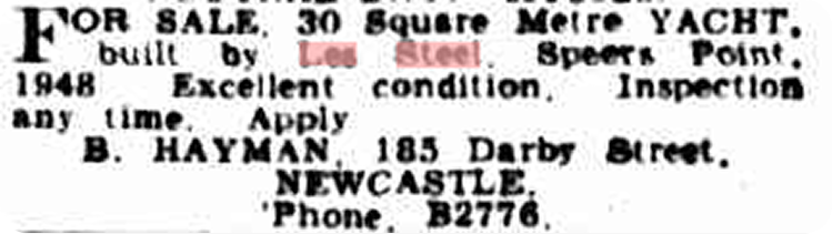 Newspaper advert: FOR SALE, 30 Square Metre Schärenkreuzer YACHT, built by Lou Steel, Speers Point, 1948. Excellent condition. Viewing any time. Apply to B. Hayman, 185 Darby Street, Newcastle. Telephone B2776.